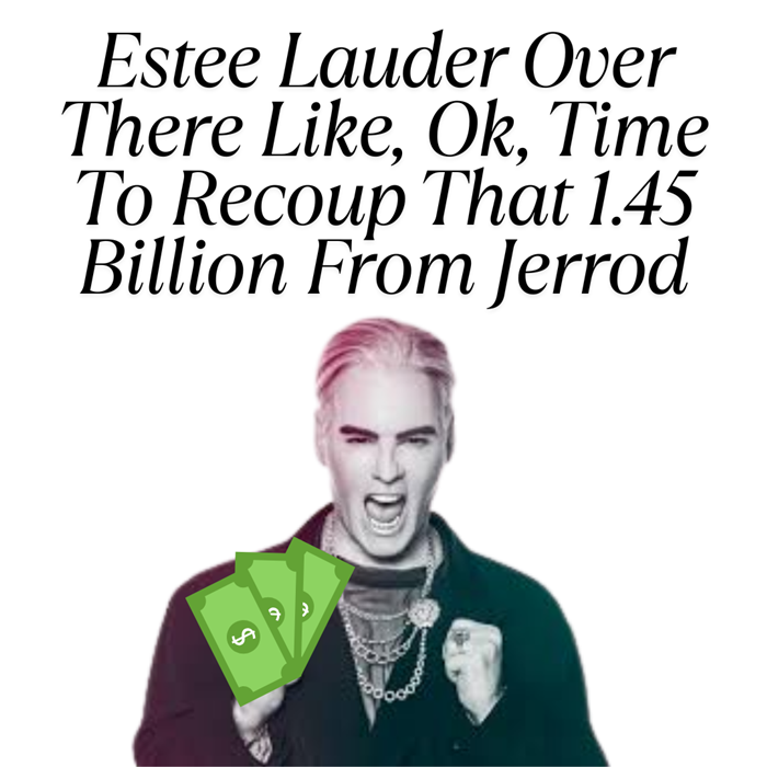 Estee Lauder Over There Like, Okay, Time To Recoup That 1.45 Billion From Jerrod Estee Lauder Over There Like, Okay, Time To Recoup That 1.45 Billion From Jerrod