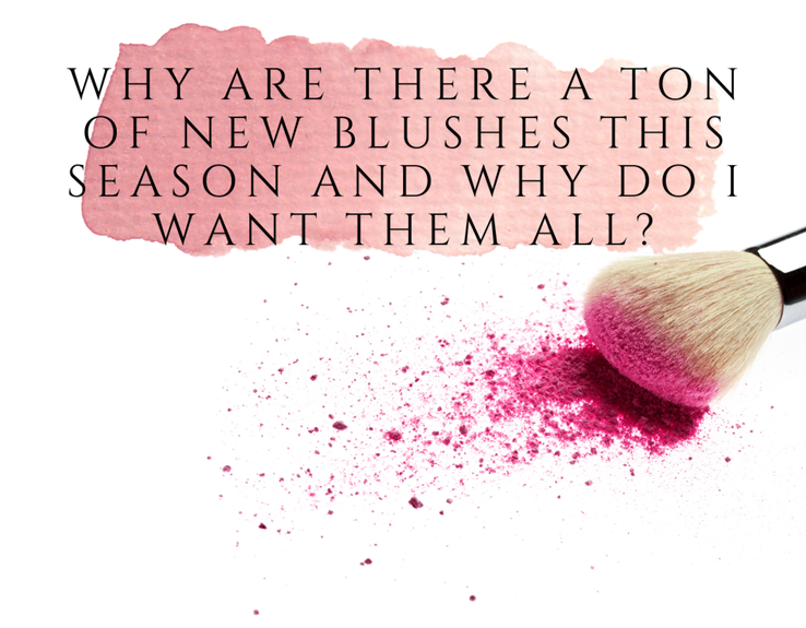 Why Are There A Ton of New Blushes this Season and Why Do I Need Them All? Why Are There A Ton of New Blushes this Season and Why Do I Need Them All?